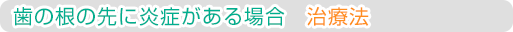 歯の根の先に炎症がある場合